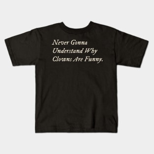 Never Gonna Understand Why Clowns Are Funny Kids T-Shirt